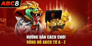 Hướng dẫn chơi Rồng Hổ ABC8 từ A-Z