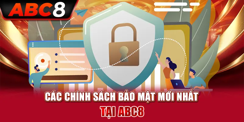 Điểm danh các chính sách bảo mật mới nhất tại ABC8