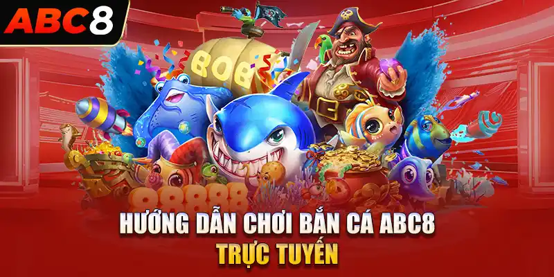 Hướng dẫn tham gia cá cược trực tuyến tại bắn cá ABC8