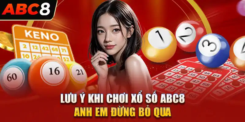 Một số lưu ý mà anh em cần biết khi chơi tại xổ số ABC8